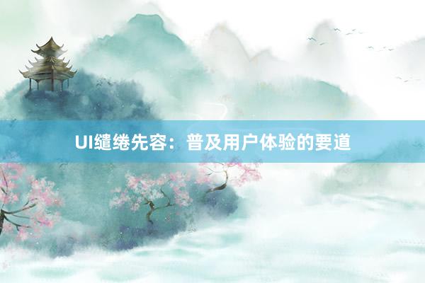 UI缱绻先容:普及用户体验的要道